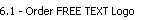 6.1 - Order FREE TEXT Logo